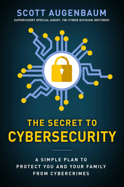 The Secret to Cybersecurity : a Simple Plan to Protect Your Family and Business from Cybercrime (Hardcover)