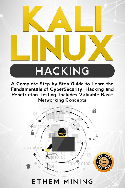 Kali Linux Hacking: a Complete Step by Step Guide to Learn the Fundamentals of Cyber Security, Hacking, and Penetration Testing. Includes Valuable Basic Networking Concepts.