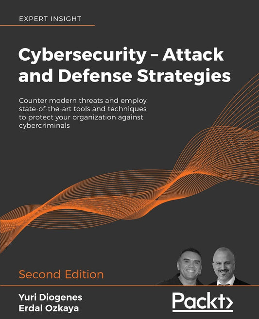 Cybersecurity - Attack and Defense Strategies - Second Edition: Counter Modern Threats and Employ State-Of-The-Art Tools and Techniques to Protect Your Organization against Cybercriminals